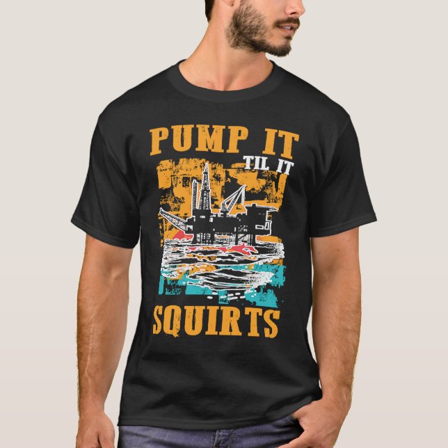 Oilfield Worker Oildrilling Oil Rig Pump It Til It T-Shirt (Vorderseite)