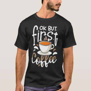 Ok, aber First Coffee Barista Kaffeemaschine T-Shirt