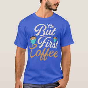 Ok, aber First Coffee Morning Person koffeiniert T-Shirt