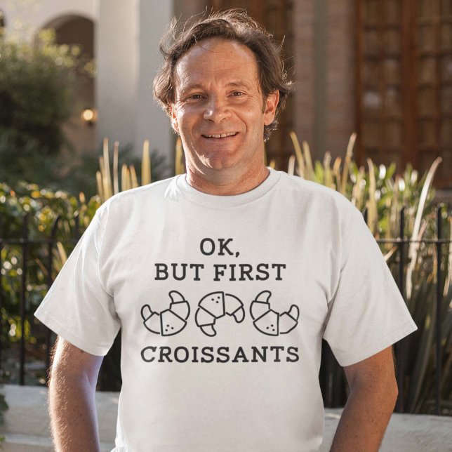 Ok, aber First Croissants T-Shirt (Ok But First Croissants Shirt)