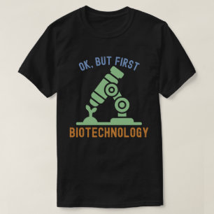 Ok, aber zuerst Biotechnologie, Biotechnologie-Zi T-Shirt