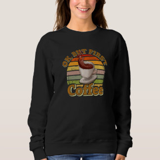 Ok But First Coffee   Coffee Sweatshirt