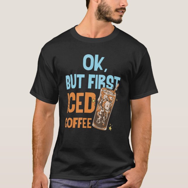 Ok But First Iced Coffee Love Breakfast Morning Ca T-Shirt (Vorderseite)