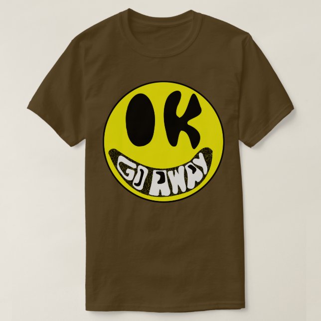 Ok geht weg sarkastisch lächelnd Gesicht T-Shirt (Design vorne)