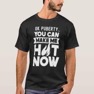 Ok Puberty, du kannst mich heiß machen Teens Adole T-Shirt
