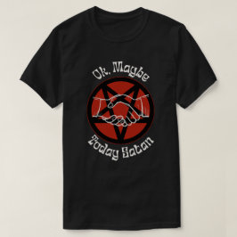 Ok, vielleicht heute Satan, sarkastischer Spaß T-Shirt