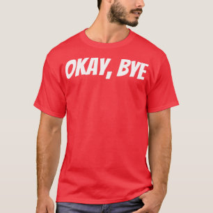 Okay Bye Funny Sarcastic Sprichwort 1 T-Shirt