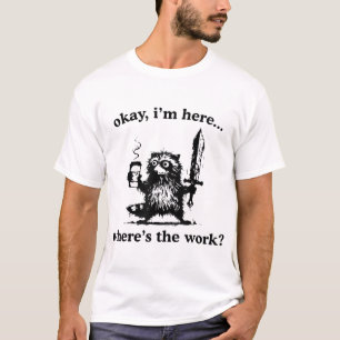 Okay ICH BIN DA Wo IST Der Arbeitswaschbär Mit Kaf T-Shirt