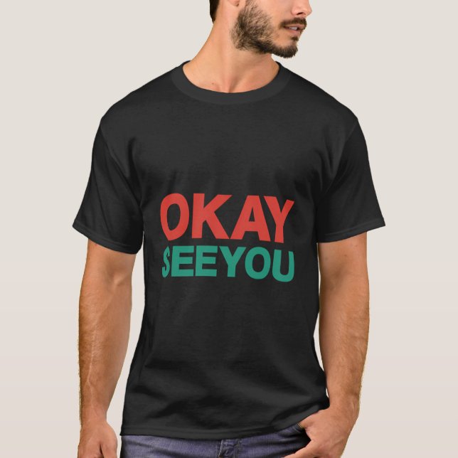 Okay, sehen Sie, Herr Kim Ok, sehen Sie T-Shirt (Vorderseite)