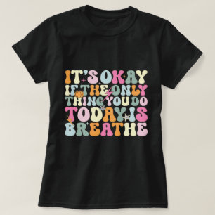 Okay, wenn das Einzige, was du heute tust, atmet T-Shirt