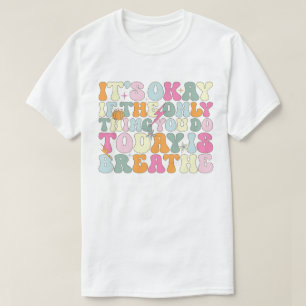 Okay, wenn das Einzige, was du heute tust, atmet T-Shirt