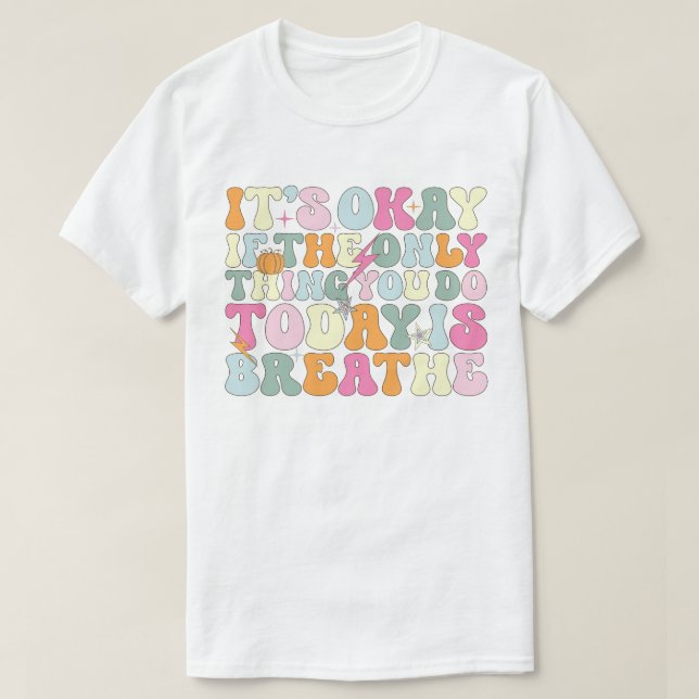 Okay, wenn das Einzige, was du heute tust, atmet T-Shirt (Design vorne)