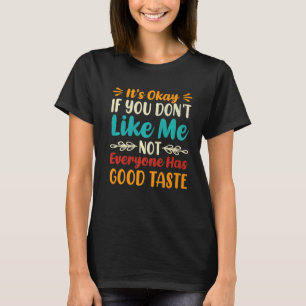 Okay, wenn du mich nicht magst, dann muss nicht je T-Shirt