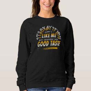 Okay, wenn du mich nicht magst, hat nicht jeder ei sweatshirt