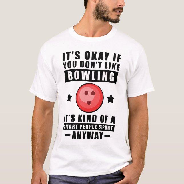 Okay, wenn Sie Bowling nicht mögen, ist es irgendw T-Shirt (Vorderseite)