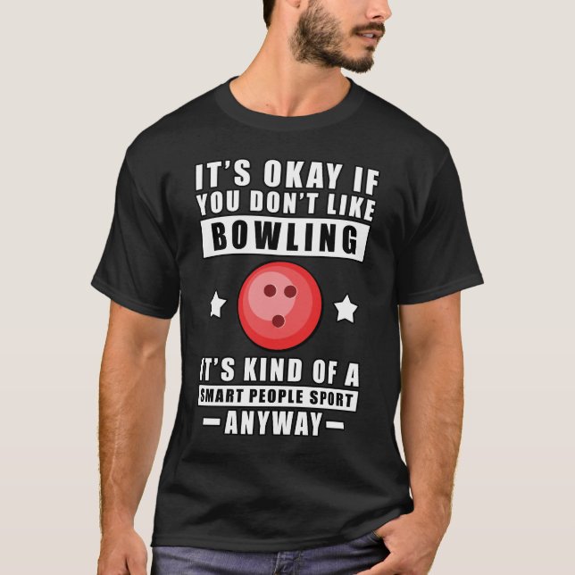 Okay, wenn Sie Bowling nicht mögen, ist es irgendw T-Shirt (Vorderseite)
