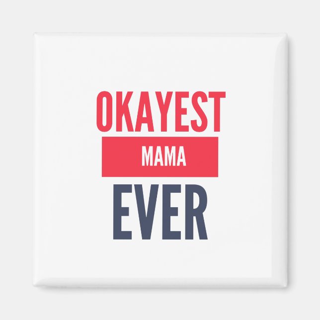 OKAYEST MAMA EVER MAGNET (Vorne)
