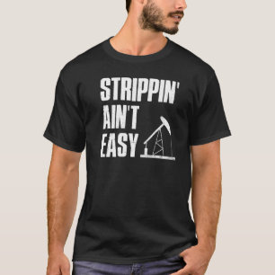 Öl-Rigger-Spaß Strippin nicht leicht Bohren T-Shirt