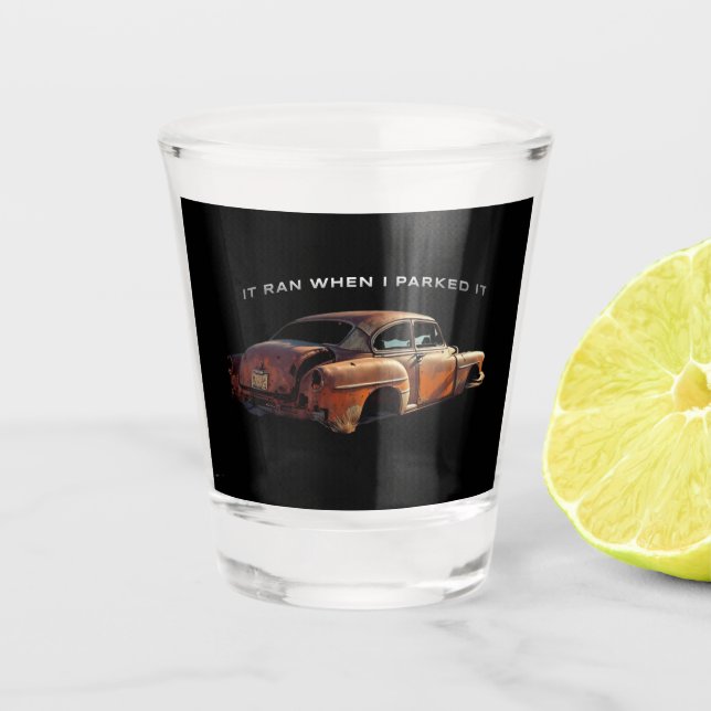 Old Quote, "it ran when I parked it" Schnapsglas (Vorderseite)