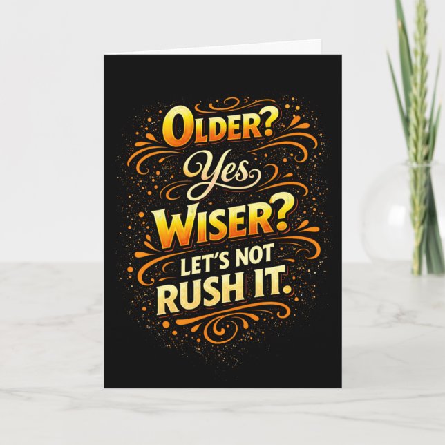 Older Yes Wiser Let’s Not Rush It Funny Birthday Karte (Vorderseite)