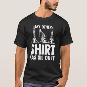 Ölfeldarbeiter, die meine Anderen haben Öl drauf T-Shirt