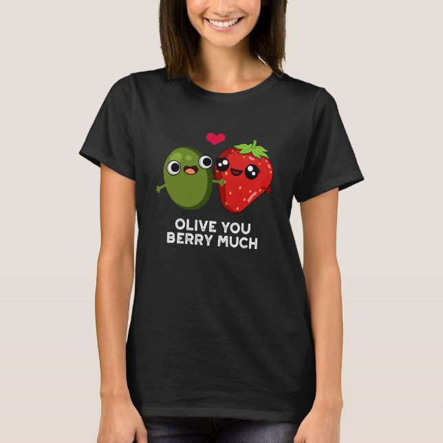 Olive You Berry Much Funny Fruit Pun Dark BG T-Shirt (Vorderseite)