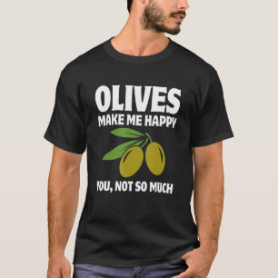 Oliven machen mich glücklich, dass du nicht so vie T-Shirt
