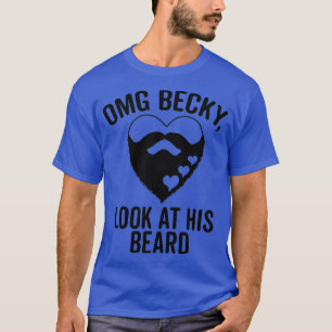 Omg Becky schauen sich seinen Bart an T-Shirt