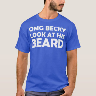 OMG BECKY SIEHT SEINEN BARD AN T-Shirt