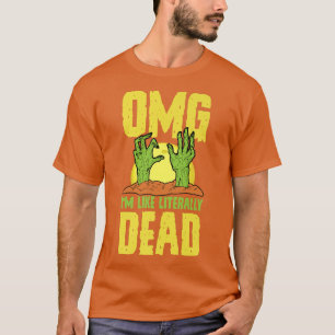 OMG I'm Like Literally Dead Funny Zombie Halloween T-Shirt