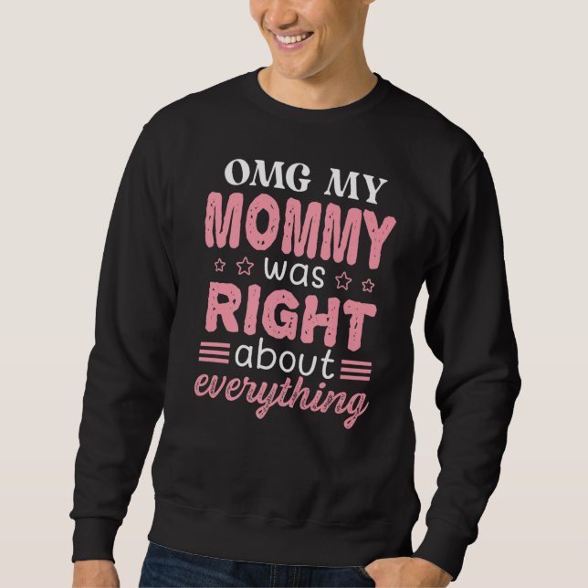 Omg meine Mama hatte recht über alles, was Mutter  Sweatshirt (Vorderseite)