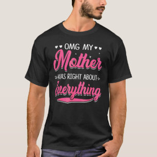 Omg meine Mutter hatte recht, was alles betrifft,  T-Shirt