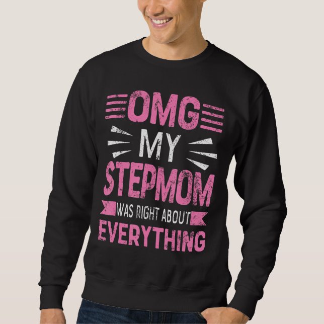 Omg, meine Stepmutter hatte recht über alles, was  Sweatshirt (Vorderseite)
