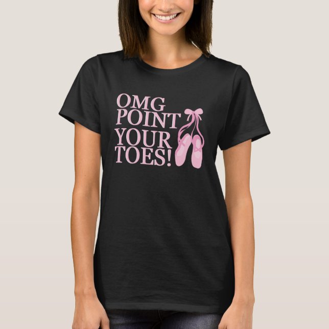 OMG Point Your Toes Ballet Dancer Dance Instructor T-Shirt (Vorderseite)
