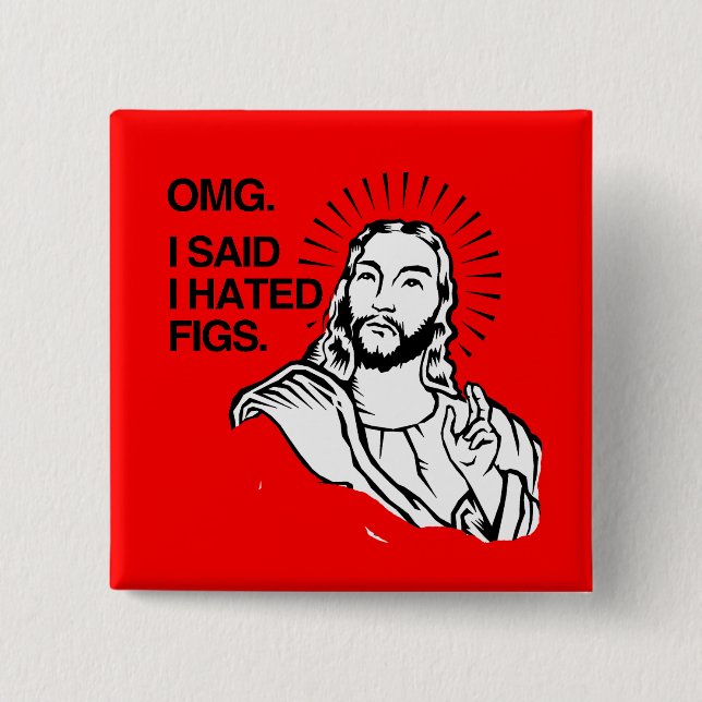 OMG, SAGTE ICH, DASS ICH FEIGEN HASSTE BUTTON (Vorderseite)