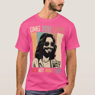 Omg Sie Typ, das ist nicht, was ich sagte lustigen T-Shirt