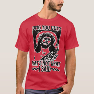 Omg Sie Typ, das nicht, was ich gesagt habe T-Shirt