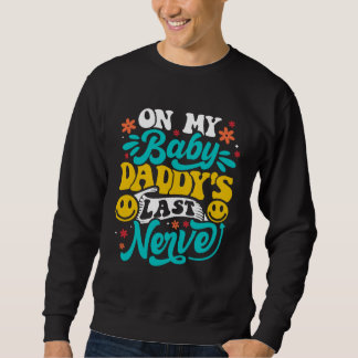 On My Baby Daddy s Last Nerve   Baby Mama Sweatshirt