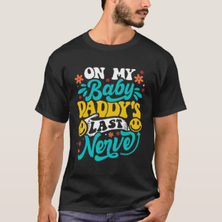 On My Baby Daddy s Last Nerve   Baby Mama T-Shirt