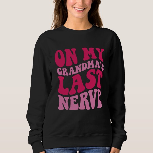 On My grandma's Last Nerve  1 Sweatshirt (Vorderseite)
