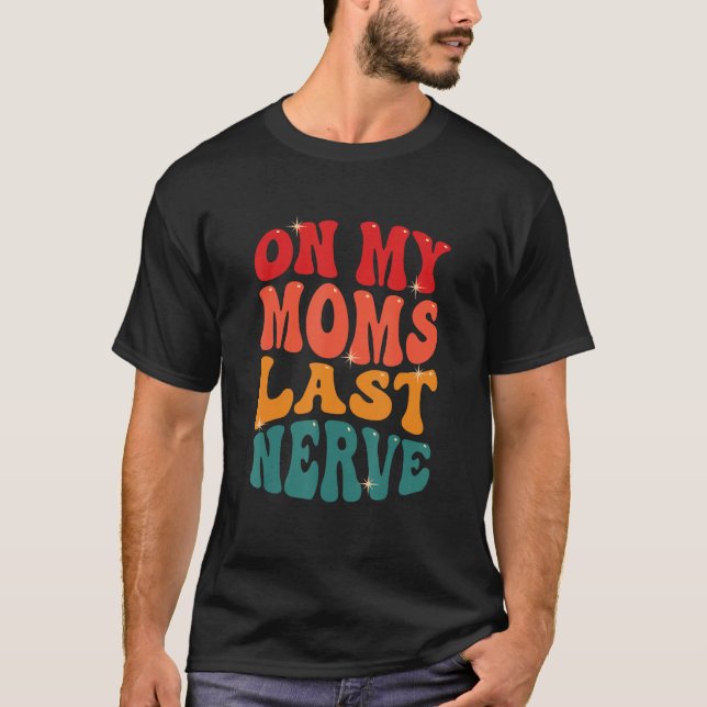 On My Moms Last Nerve T-Shirt (Vorderseite)
