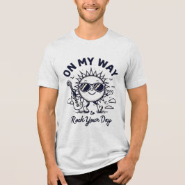 On my way to rock your day. Tri-Blend shirt