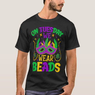 On Tuesday We Wear Beads Mardy Gras Celebrations p T-Shirt