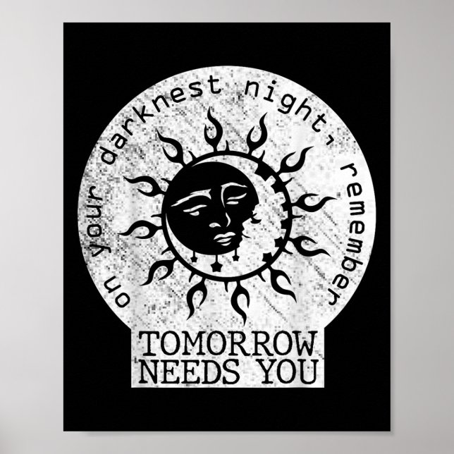On Your Darkest Night Remember Tomorrow Needs You  Poster (Vorne)