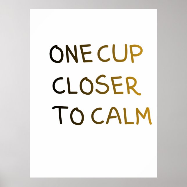 One Cup Closer to Calm Poster (Vorne)