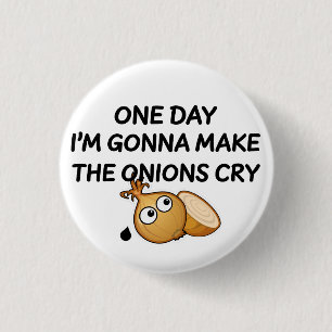One Day I'm Gonna Make The Onions Cry Button