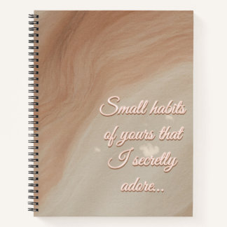 One Small Habit of Yours That I Secretly Adore… Notizbuch