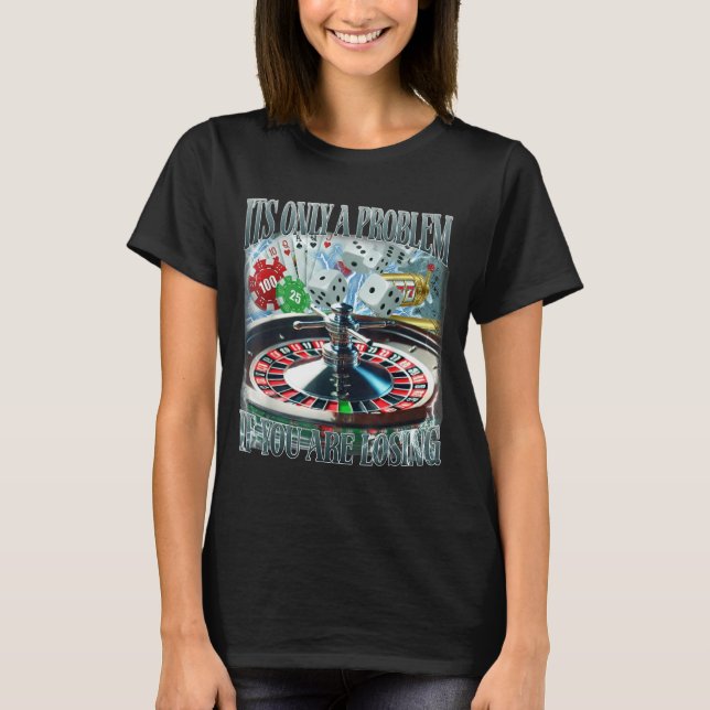 Only A Problem If You're Losing Funny Gambling Boo T-Shirt (Vorderseite)
