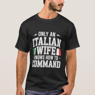 Only an Italian Wife Knows How to Command Sassy - T-Shirt