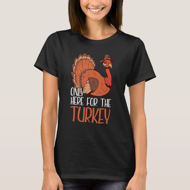 Only Here For The Turkey Thanks Giving  Thanksgivi T-Shirt (Vorderseite)